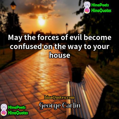 George Carlin Quotes | May the forces of evil become confused